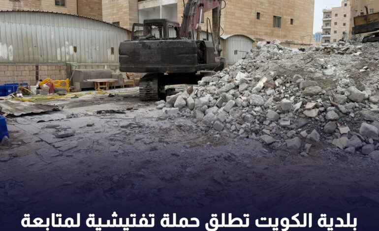 بلدية الكويت تطلق حملة ميدانية تفتيشية لمتابعة الالتزام باشتراطات اعمل هدم الابنية
